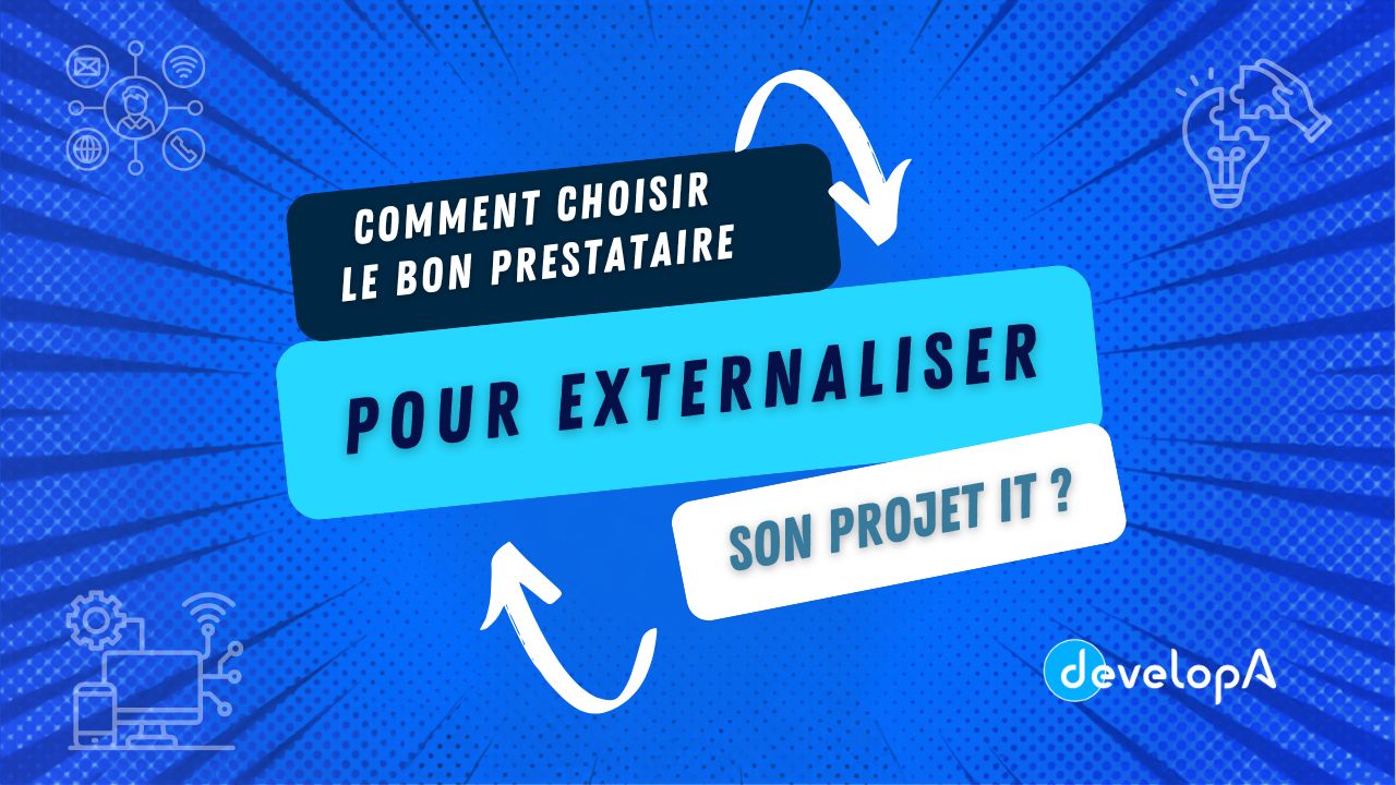 Comment choisir le bon prestataire pour externaliser son projet IT ?